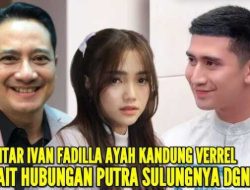 Ayah Verrel Beri Keterangan tentang Hubungan dekat Putranya dengan Fuji, Apa yang Dia Katakan?