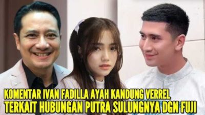 Ayah Verrel Beri Keterangan tentang Hubungan dekat Putranya dengan Fuji, Apa yang Dia Katakan?
