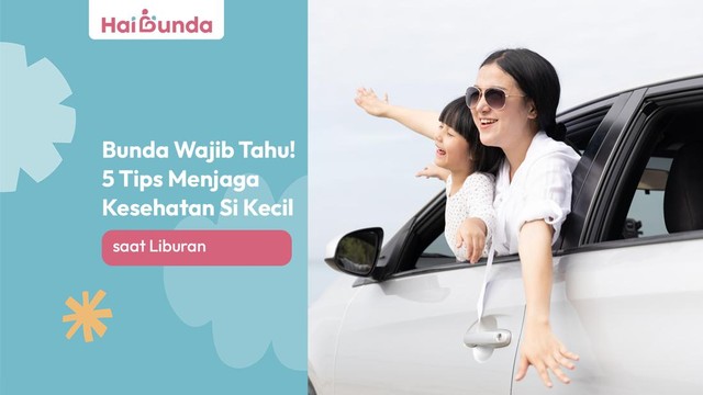5 Tips Penting untuk Ibu Merawat Kesehatan Anak Selama Liburan