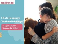 5 Ungkapan Alternatif “Jangan Menangis” untuk Bunda Sampaikan pada Si Kecil