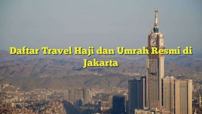 Daftar 31 Travel Haji dan Umrah Resmi di Sulawesi Tenggara, 5 Hal yang Perlu Diperiksa Calon Jemaah