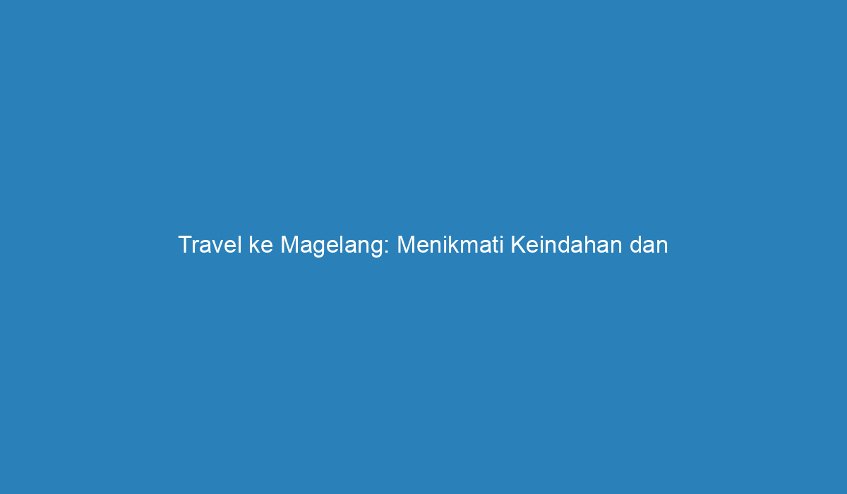 Peran Agen Travel dalam Menggaet Wisatawan ke Magelang