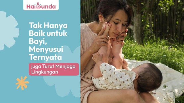 Hanya Baik untuk Bayi, Menyusui Juga Melindungi Bumi